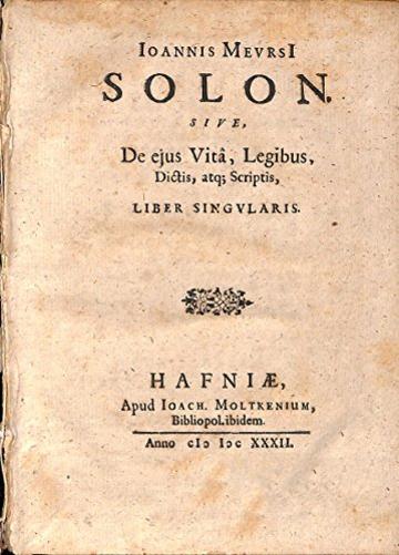 Solon: Sive, De ejus Vita, Legibus, Dictis, atq; Scriptis, Liber Singularis.